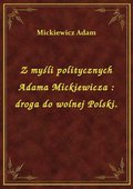 Z myśli politycznych Adama Mickiewicza : droga do wolnej Polski. - ebook