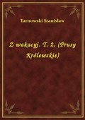 Z wakacyj. T. 2, (Prusy Królewskie) - ebook