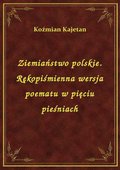 Ziemiaństwo polskie. Rękopiśmienna wersja poematu w pięciu pieśniach - ebook
