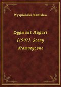 Zygmunt August (1907). Sceny dramatyczne - ebook