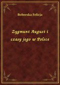 Zygmunt August i czasy jego w Polsce - ebook
