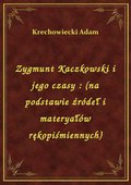 Zygmunt Kaczkowski i jego czasy : (na podstawie źródeł i materyałów rękopiśmiennych) - ebook