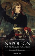 Napoleon na ziemiach polskich. Przewodnik historyczny - ebook