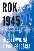 Rok 1945. Między wojną a podległością - ebook