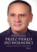 Przez piekło do wolności. Historia Polaka w Niemczech. Tom I - ebook