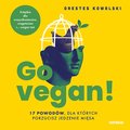 audiobooki: Go vegan! 17 powodów, dla których porzucisz jedzenie mięsa. Książka dla wszystkożerców, wegetarian i... wegan też - audiobook