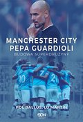 Manchester City Pepa Guardioli. Budowa superdrużyny - ebook