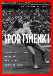: Sportsmenki. Pierwsze polskie olimpijki, medalistki, rekordzistki - ebook