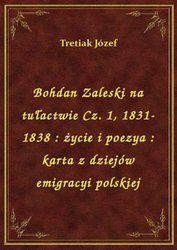 : Bohdan Zaleski na tułactwie Cz. 1, 1831-1838 : życie i poezya : karta z dziejów emigracyi polskiej - ebook