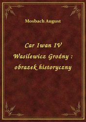 : Car Iwan IV Wasilewicz Groźny : obrazek historyczny - ebook