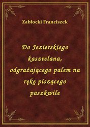 : Do Jezierskiego kasztelana, odgrażającego palem na rękę piszącego paszkwile - ebook