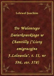 : Do Walentego Zwierkowskiego w Chantilly ("Listy emigracyjne J.Lelewela", t. II, nr 596, str. 378) - ebook