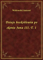 : Dzieje bezkrólewia po skonie Jana III. T. 1 - ebook
