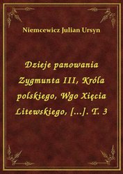 : Dzieje panowania Zygmunta III, Króla polskiego, Wgo Xięcia Litewskiego, [...]. T. 3 - ebook