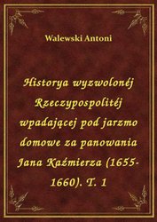 : Historya wyzwolonéj Rzeczypospolitéj wpadającej pod jarzmo domowe za panowania Jana Kaźmierza (1655-1660). T. 1 - ebook