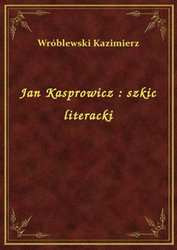 : Jan Kasprowicz : szkic literacki - ebook