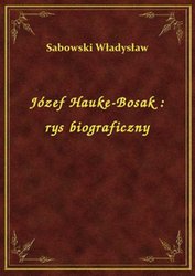 : Józef Hauke-Bosak : rys biograficzny - ebook