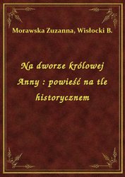 : Na dworze królowej Anny : powieść na tle historycznem - ebook
