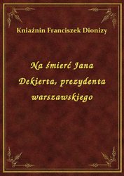 : Na śmierć Jana Dekierta, prezydenta warszawskiego - ebook