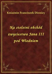 : Na stoletni obchód zwyciestwa Jana III pod Wiedniem - ebook