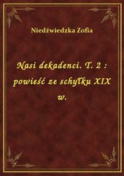 : Nasi dekadenci. T. 2 : powieść ze schyłku XIX w. - ebook