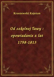 : Od szkolnej ławy : opowiadanie z lat 1798-1813 - ebook