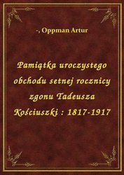 : Pamiątka uroczystego obchodu setnej rocznicy zgonu Tadeusza Kościuszki : 1817-1917 - ebook