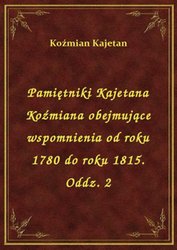 : Pamiętniki Kajetana Koźmiana obejmujące wspomnienia od roku 1780 do roku 1815. Oddz. 2 - ebook