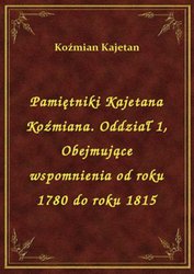 : Pamiętniki Kajetana Koźmiana. Oddział 1, Obejmujące wspomnienia od roku 1780 do roku 1815 - ebook