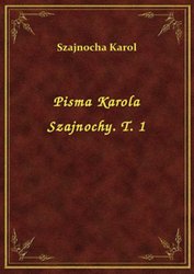 : Pisma Karola Szajnochy. T. 1 - ebook