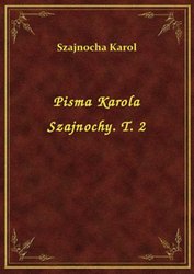 : Pisma Karola Szajnochy. T. 2 - ebook