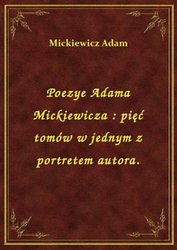 : Poezye Adama Mickiewicza : pięć tomów w jednym z portretem autora. - ebook