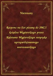 : Respons na list pisany do JMCI księdza Węgierskiego przez Kajetana Węgierskiego satyryka uprzywilejowanego warszawskiego - ebook