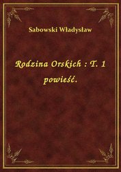 : Rodzina Orskich : T. 1 powieść. - ebook