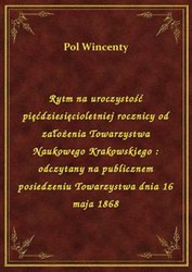 : Rytm na uroczystość pięćdziesięcioletniej rocznicy od założenia Towarzystwa Naukowego Krakowskiego : odczytany na publicznem posiedzeniu Towarzystwa dnia 16 maja 1868 - ebook