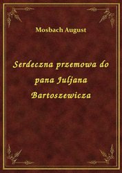 : Serdeczna przemowa do pana Juljana Bartoszewicza - ebook