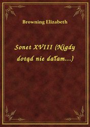 : Sonet XVIII (Nigdy dotąd nie dałam...) - ebook