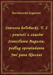 : Starosta hołobucki. T. 2 : powieść z czasów Stanisława Augusta, podług opowiadania Jmć pana Nieczui - ebook