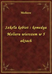 : Szkoła kobiet : komedya Moliera wierszem w 5 aktach - ebook