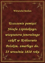 : Uczczenie pamięci Józefa Lipińskiego, wizytatora jeneralnego szkół w Królestwie Polskim, zmarłego dn. 23 września 1828 roku - ebook