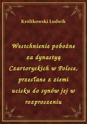 : Westchnienie pobożne za dynastyą Czartoryskich w Polsce, przesłane z ziemi ucisku do synów jej w rozproszeniu - ebook