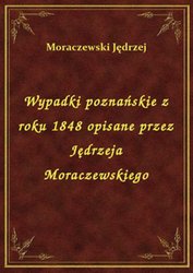 : Wypadki poznańskie z roku 1848 opisane przez Jędrzeja Moraczewskiego - ebook