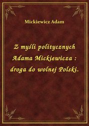 : Z myśli politycznych Adama Mickiewicza : droga do wolnej Polski. - ebook