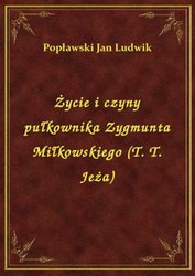 : Życie i czyny pułkownika Zygmunta Miłkowskiego (T. T. Jeża) - ebook