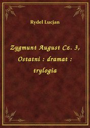 : Zygmunt August Cz. 3, Ostatni : dramat : trylogia - ebook