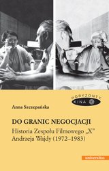 : Do granic negocjacji. Historia Zespołu Filmowego "X" Andrzeja Wajdy (1972-1983) - ebook