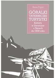 : Góralki, taterniczki, turystki. Kobiety w literaturze o Tatrach do 1939 roku - ebook