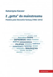 : Z "getta" do mainstreamu. Polskie pole literackie fantasy (1982-2012) - ebook