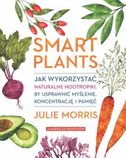 : Smart plants. Jak wykorzystać naturalne nootropiki, by usprawnić myślenie, koncentrację i pamięć - ebook